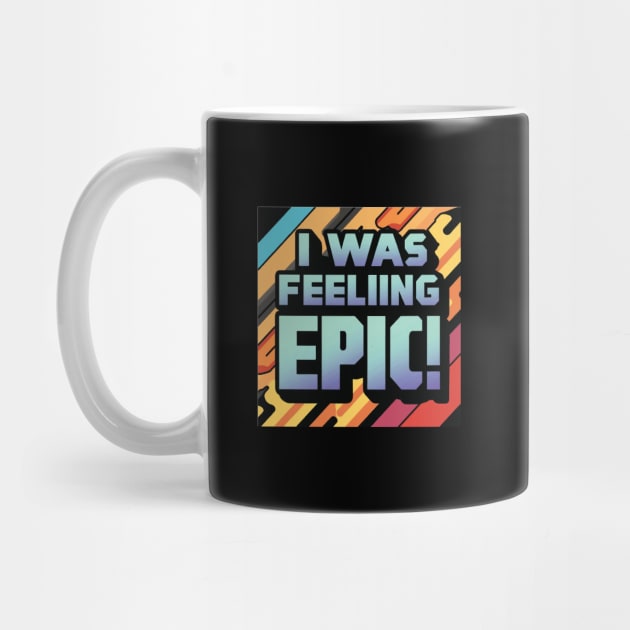 I Was Feeling Epic ! by Coolthings